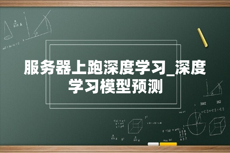 服务器上跑深度学习_深度学习模型预测