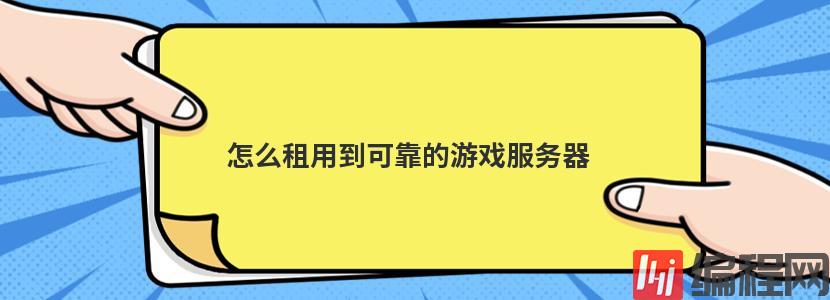 怎么租用到可靠的游戏服务器